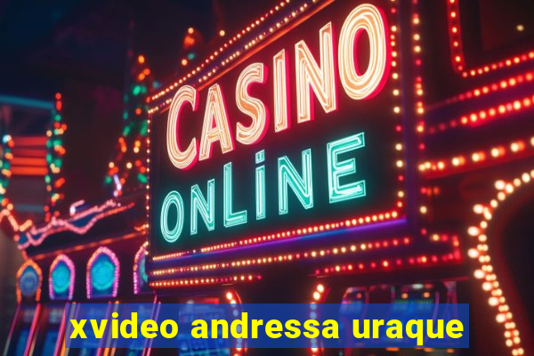 xvideo andressa uraque